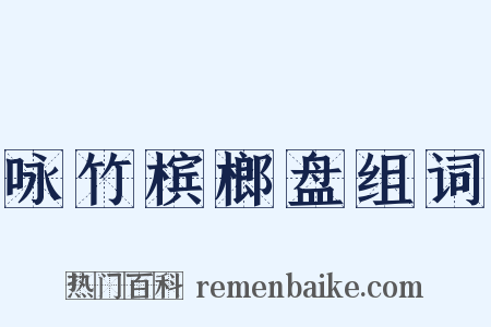 咏竹槟榔盘组词是什么意思的图片